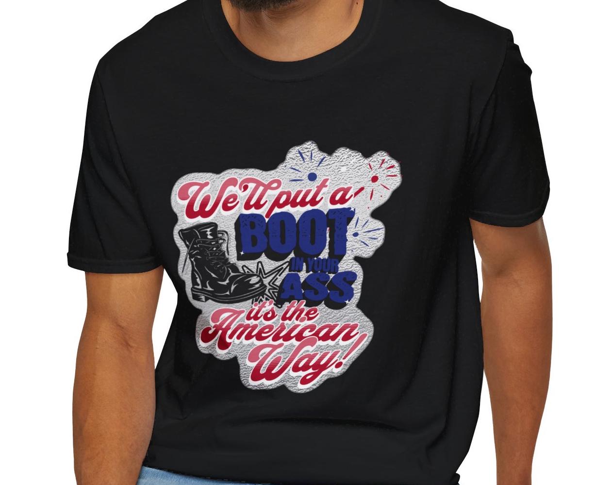 Unisex Soft Style 4th of July "We'll Put a Boot in Your Ass" Tribute T-Shirt - Honor Toby Keith and Celebrate America